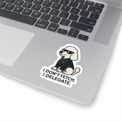 I Don't Fetch. I Delegate. Sticker