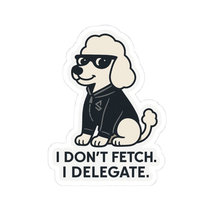 I Don't Fetch. I Delegate. Sticker