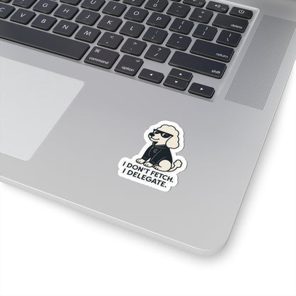 I Don't Fetch. I Delegate. Sticker