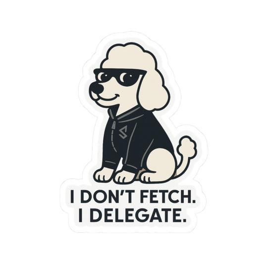I Don't Fetch. I Delegate. Sticker
